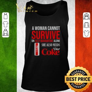 Nice A woman cannot survive on self-quarantine alone she also needs Diet Coke shirt 1