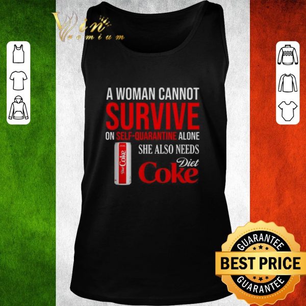 Nice A woman cannot survive on self-quarantine alone she also needs Diet Coke shirt