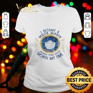 I became a mask maker because your life is worth my time Covid-19 shirt