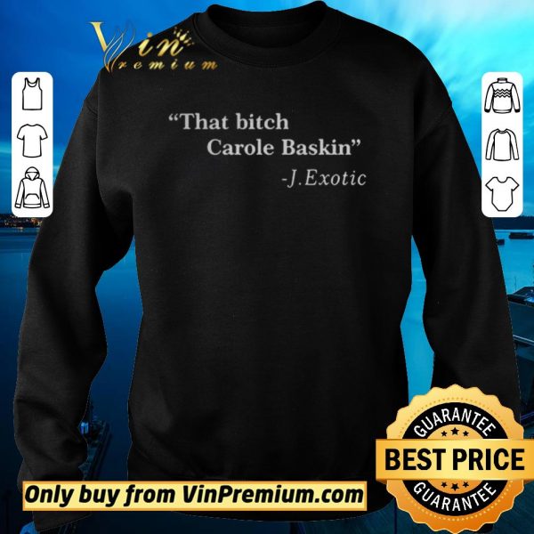 Original That Bitch Carole Baskin Quote shirt sweater