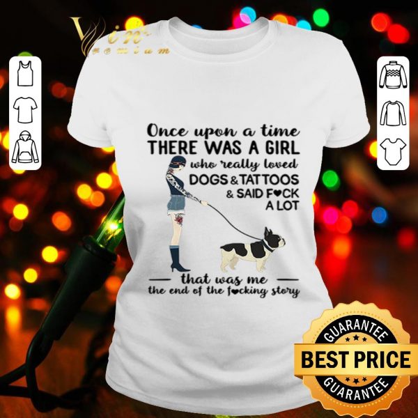 Once upon a time there was a girl who really loved dogs & tattoos shirt