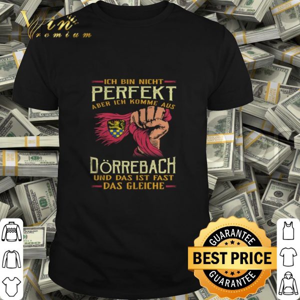Ich bin nicht perfekt aber ich komme aus Dörrebach und das ist shirt