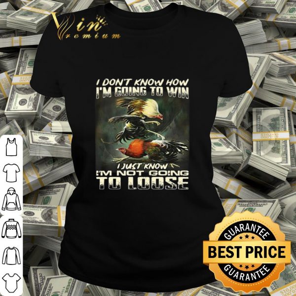 Cockfighting i don’t know how i’m going to win i just know shirt