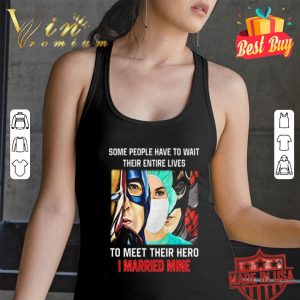 Some people have to wait their entire lives to meet their hero I married mine shirt