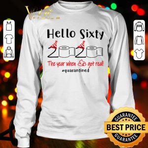 Hello Sixty 2020 the year when shit got real quarantined Covid-19 shirt