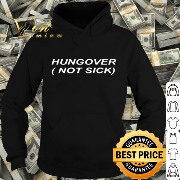 Hungover not sick shirt