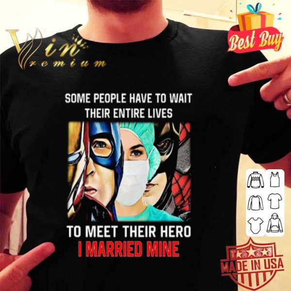 Some people have to wait their entire lives to meet their hero I married mine shirt