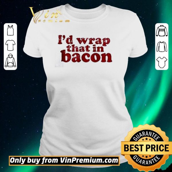 Nice I’d wrap that in bacon shirt sweater