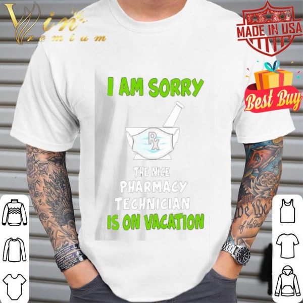 i am sorry the nice pharmacy technician is on vacation shirt