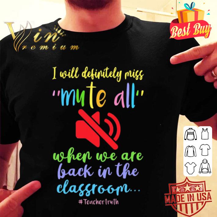 I will definitely miss mute all when we are back in the classroom teachertruth shirt