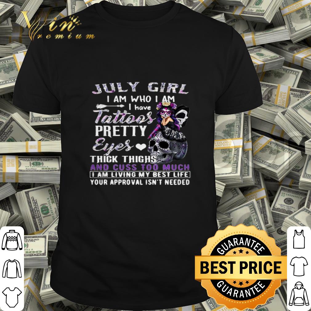 July girl i am who i am i have tattoos pretty eyes thick thighs shirt