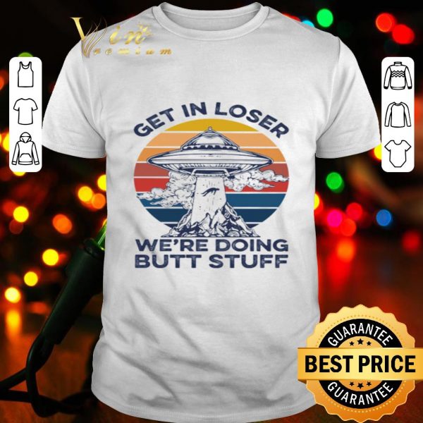 UFO Get In Loser we’re doing butt stuff vintage shirt