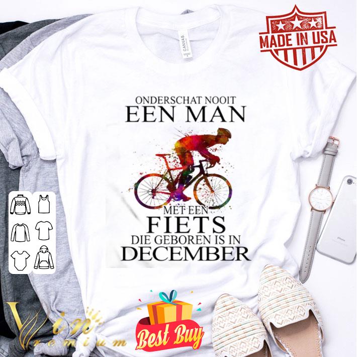 Onderschat Nooit Een Man Met Een Fiets Die Geboren Is In December shirt