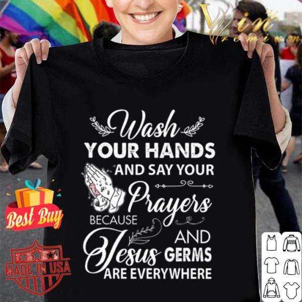 Wash your hands and say your because prayers and Jesus germs Covid-19 shirt