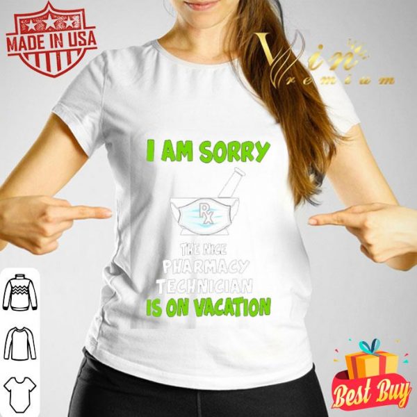 i am sorry the nice pharmacy technician is on vacation shirt