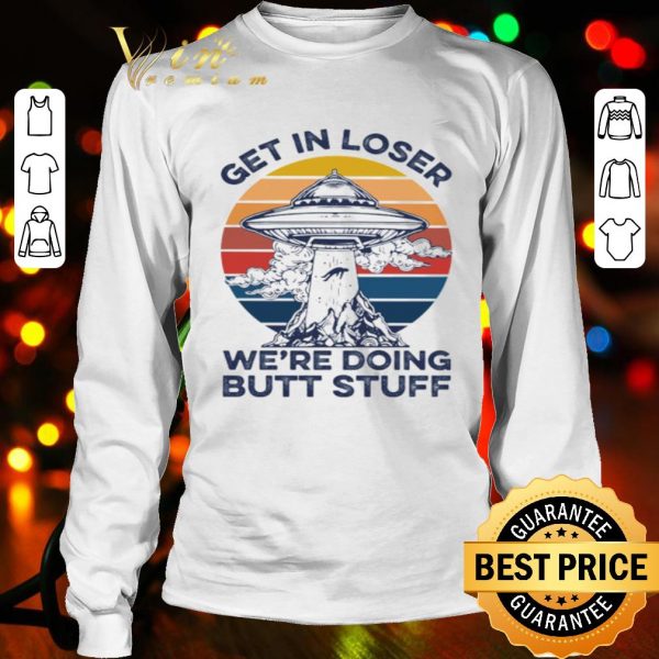 UFO Get In Loser we’re doing butt stuff vintage shirt