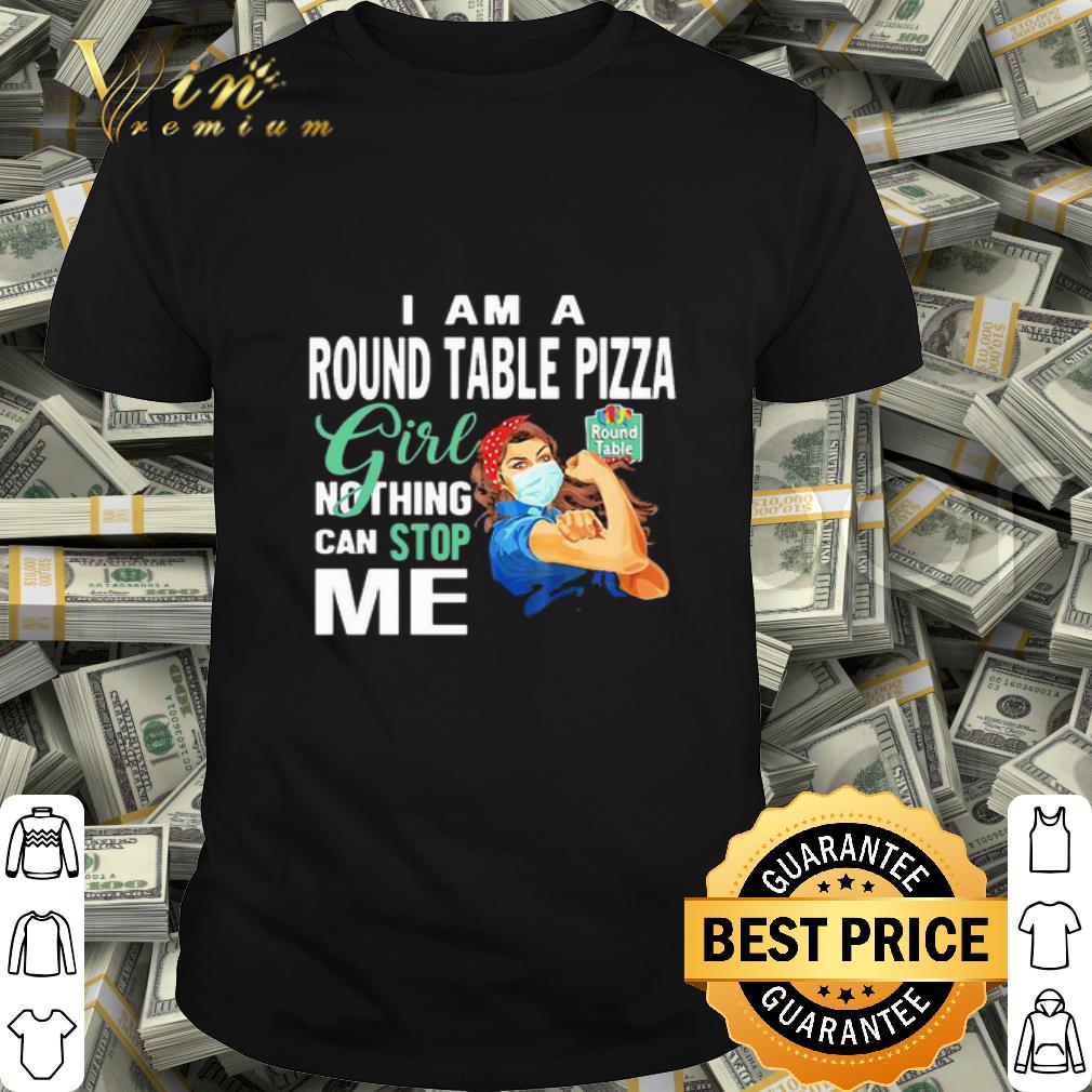Strong Girl I Am A Round Table Pizza Girl Nothing Can Stop Me shirt