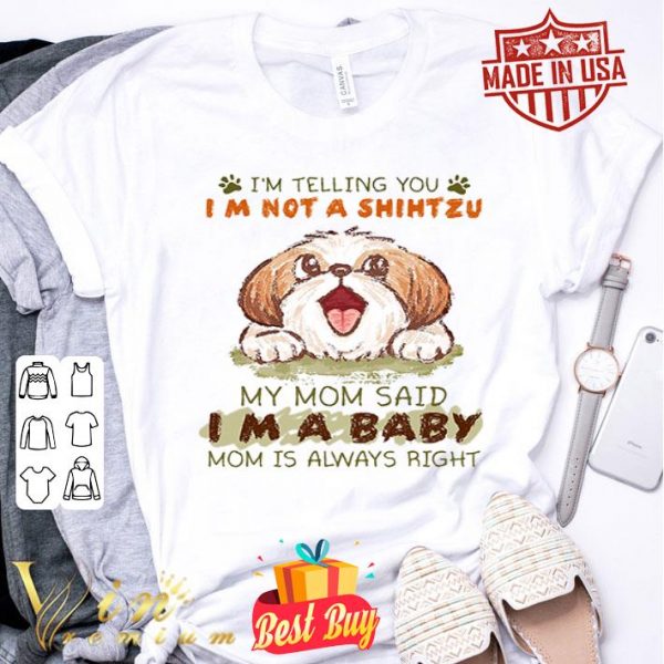 My mom said i’m a baby mom i’m not telling you i’m not a ShihTzu shirt