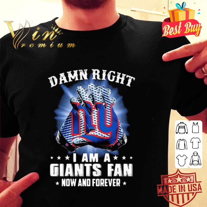 Damn Right I Am A New York Giants Fan Now And Forever shirt