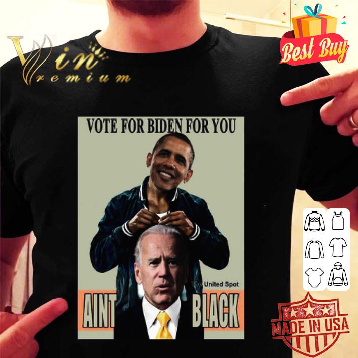 Barack Obama Vote For Biden For You The United Spot Aint Black shirt