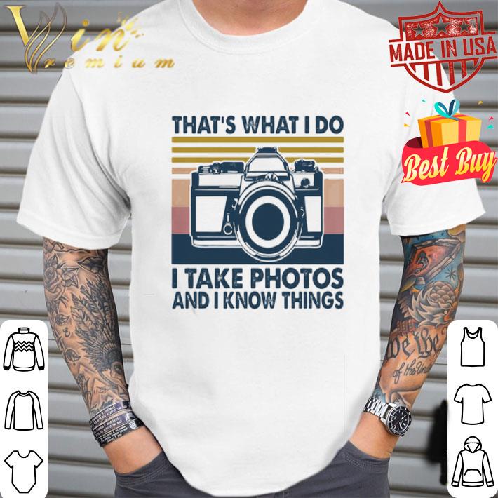 Camera That’s what I do I take photos chill and I know things shirt