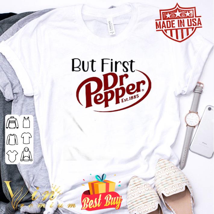 But First Dr Pepper Est. 1885 shirt