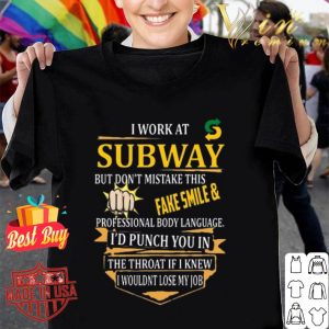 I work at Subway but don't mistake this fake smile & professional body language shirt