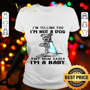Bull Dog I’m telling you I’m not a dog my mom said I’m a baby shirt