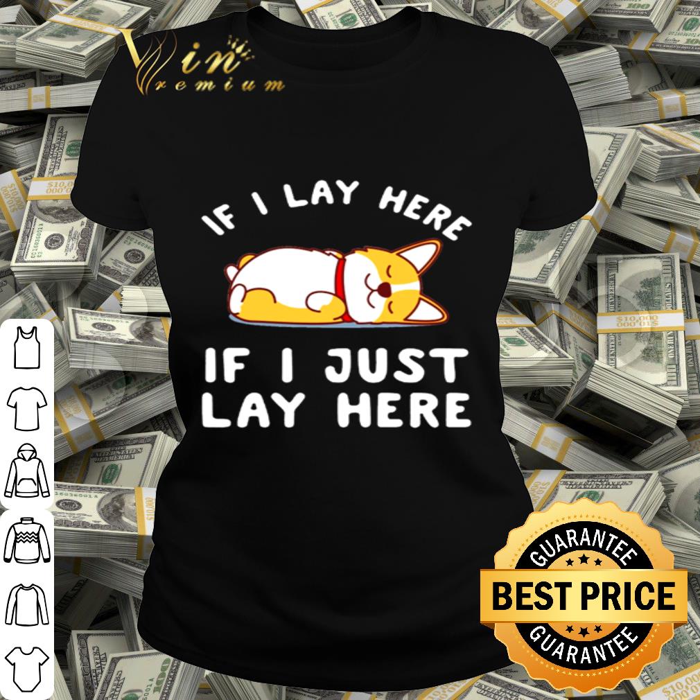 Corgi If I lay here if I just lay here shirt