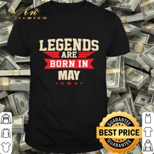 Legends are born in may shirt