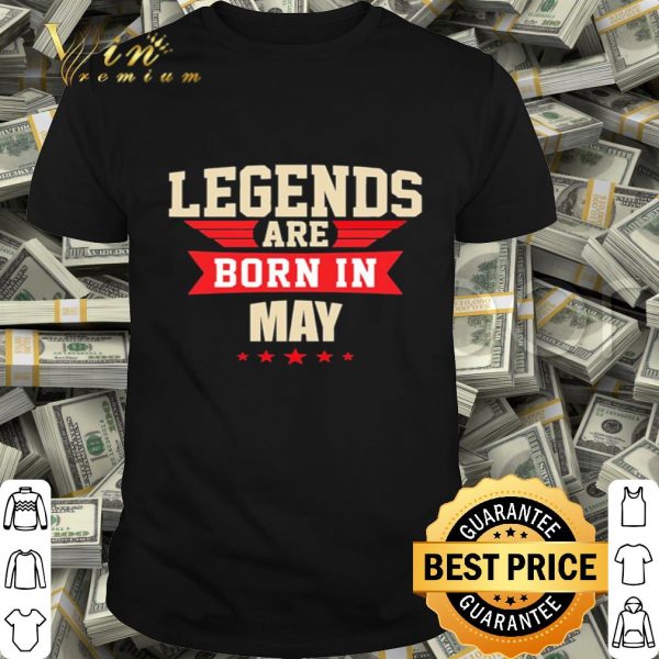 Legends are born in may shirt