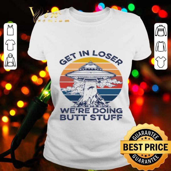UFO Get In Loser we’re doing butt stuff vintage shirt