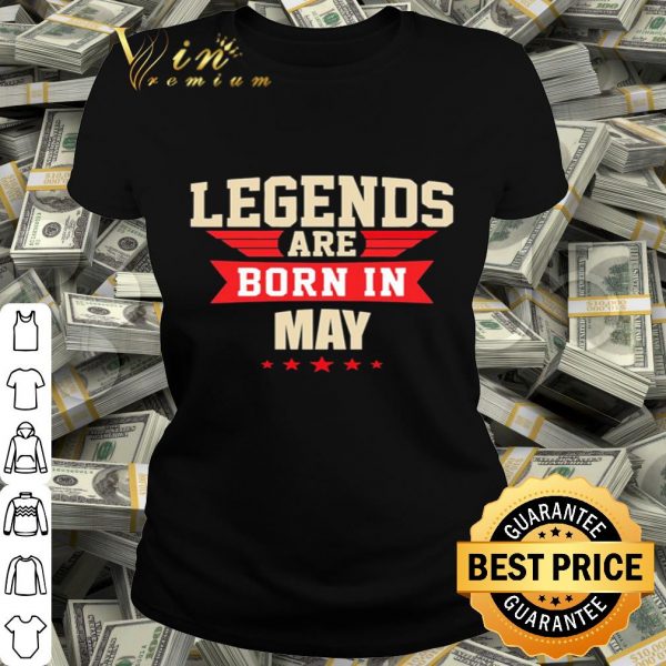 Legends are born in may shirt