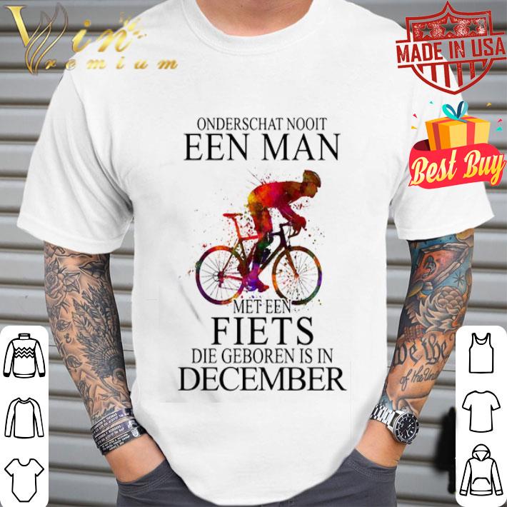 Onderschat Nooit Een Man Met Een Fiets Die Geboren Is In December shirt