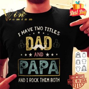 I have two titles dad and papa and i rock them both vintage father day shirt
