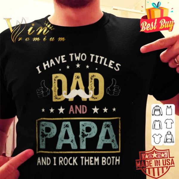 I have two titles dad and papa and i rock them both vintage father day shirt