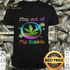 Weed Cannabis Marijuana stay out of my bubble Coronavirus shirt