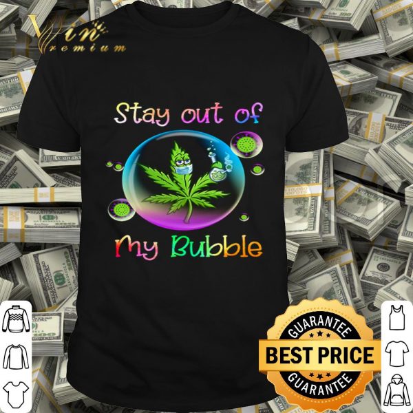 Weed Cannabis Marijuana stay out of my bubble Coronavirus shirt