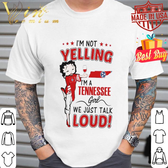 Betty Boop I’m Not Yelling I’m A Tennessee Girl We Just Talk Loud shirt