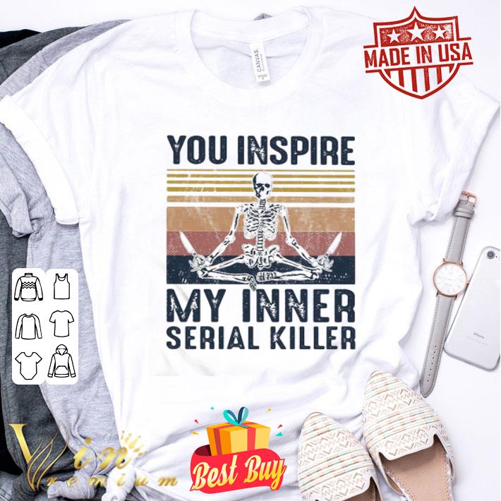Vintage Skeleton You Inspire My Inner Serial Killer shirt