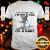 Bull Dog I’m telling you I’m not a dog my mom said I’m a baby shirt
