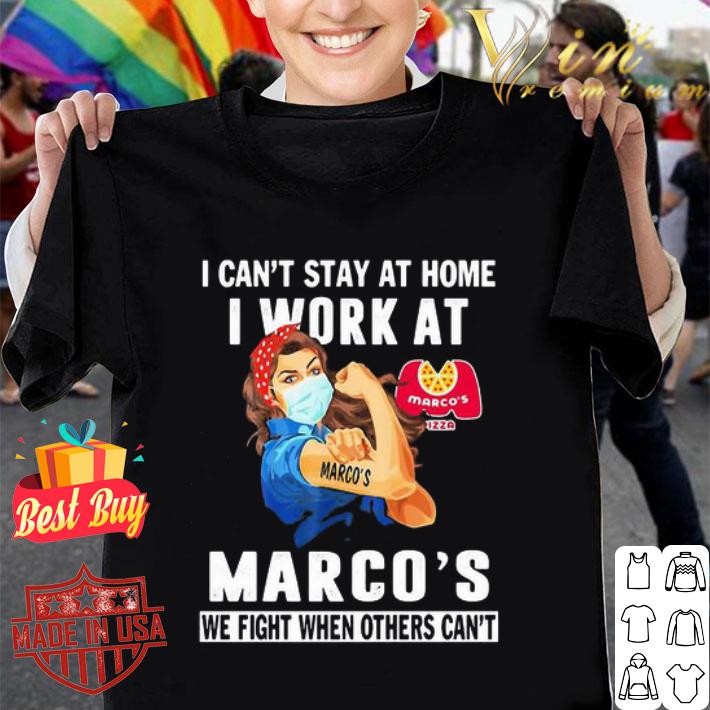 I can’t stay at home I work at Marco’s we fight Coronavirus shirt