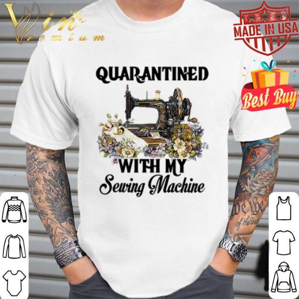 Quarantined with my sewing machine Coronavirus shirt