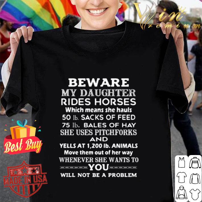 Beware my daughter rides horses 50 lb sacks of feed 75 lb father day shirt