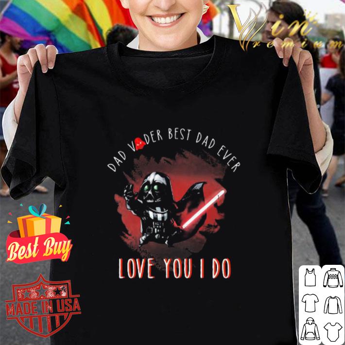 Dad Vader Best Dad Ever Love You I Do Star Wars shirt