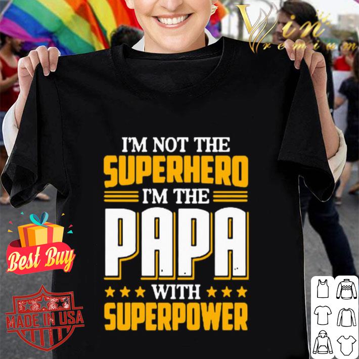 I’m not the Superhero i’m the PaPa with superpower shirt