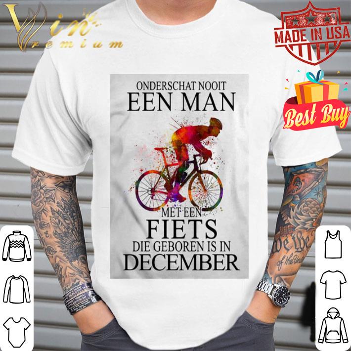 Onderschat Nooit Een Man Met Een Fiets Die Geboren Is In December shirt