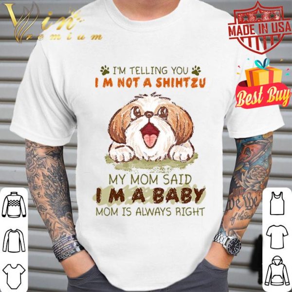 My mom said i’m a baby mom i’m not telling you i’m not a ShihTzu shirt