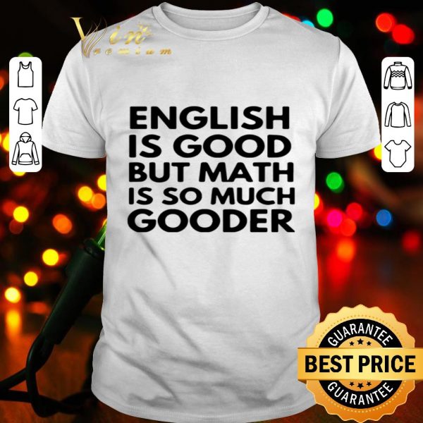 English Is good but math is so much gooder shirt