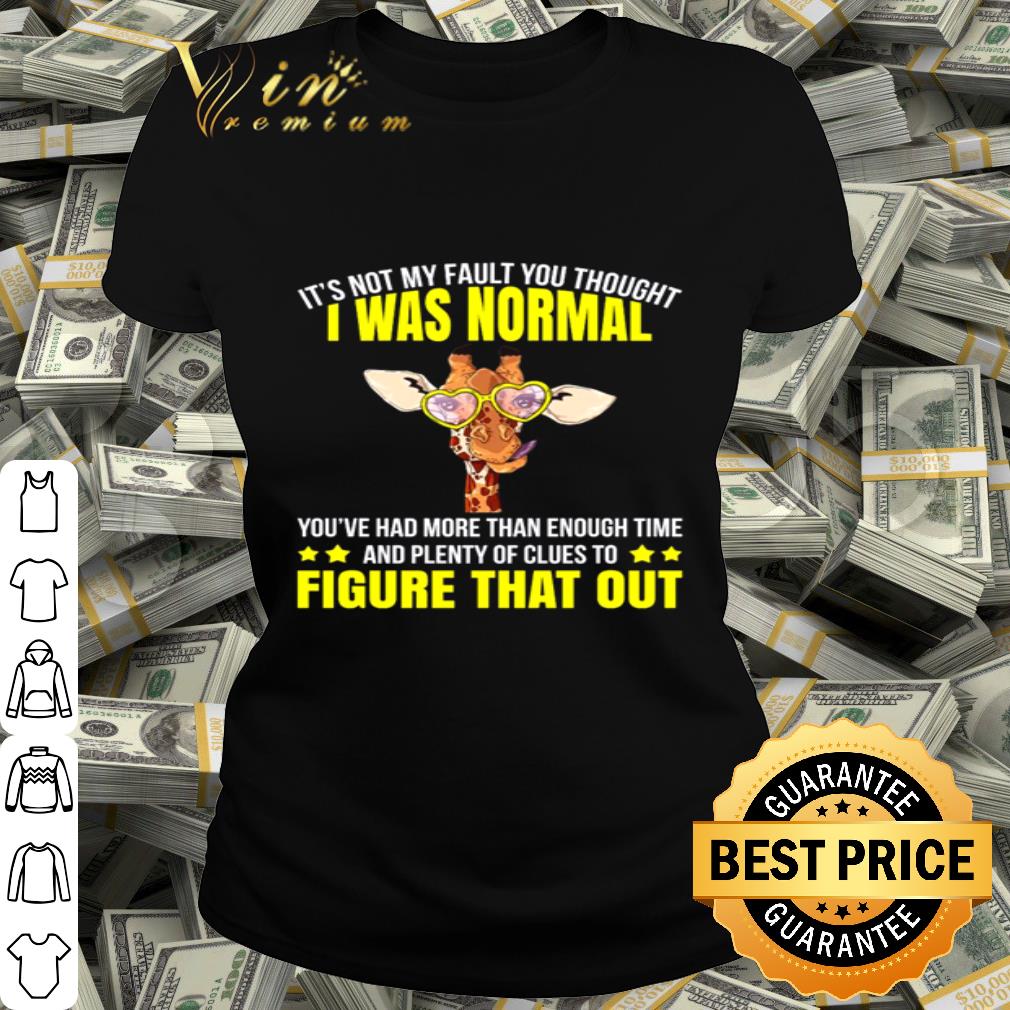 Giraffe it’s not my fault you thought i was normal figure that out shirt